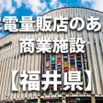 【福井県】家電量販店のあるショッピングモール・商業施設