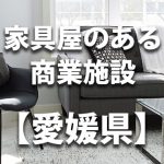 【愛媛県】家具屋・インテリアショップのあるショッピングモール・商業施設