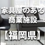【福岡県】家具屋・インテリアショップのあるショッピングモール・商業施設