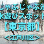 東京都江戸川区の子供の水遊びが出来る公園や噴水・じゃぶじゃぶ池・川遊びおすすめ人気スポット